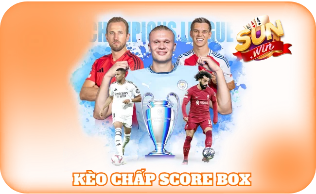 Kèo Chấp Score Box - Tip Đọc Kèo Nhanh, Chọn Tỷ Số Chuẩn 1 Kèo Chấp Score Box