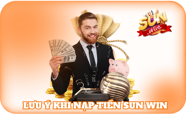 Nạp Tiền SunWin - Thao Tác Bắt Buộc Để Săn Thưởng Nhanh 4 Lưu ý khi nạp tiền sun win