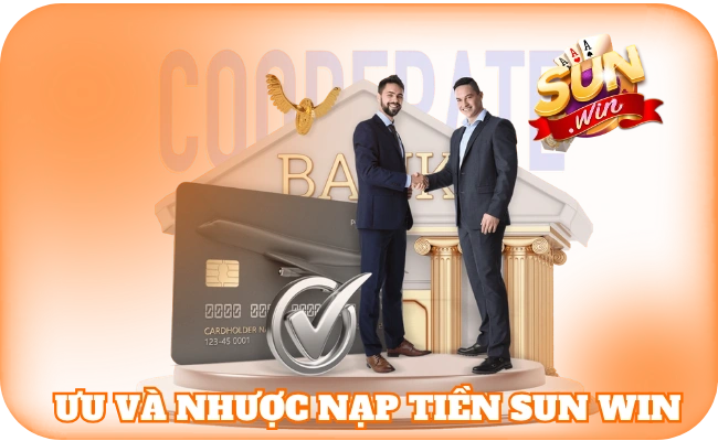 Nạp Tiền SunWin - Thao Tác Bắt Buộc Để Săn Thưởng Nhanh 2 Ưu và nhược nạp tiền sun win
